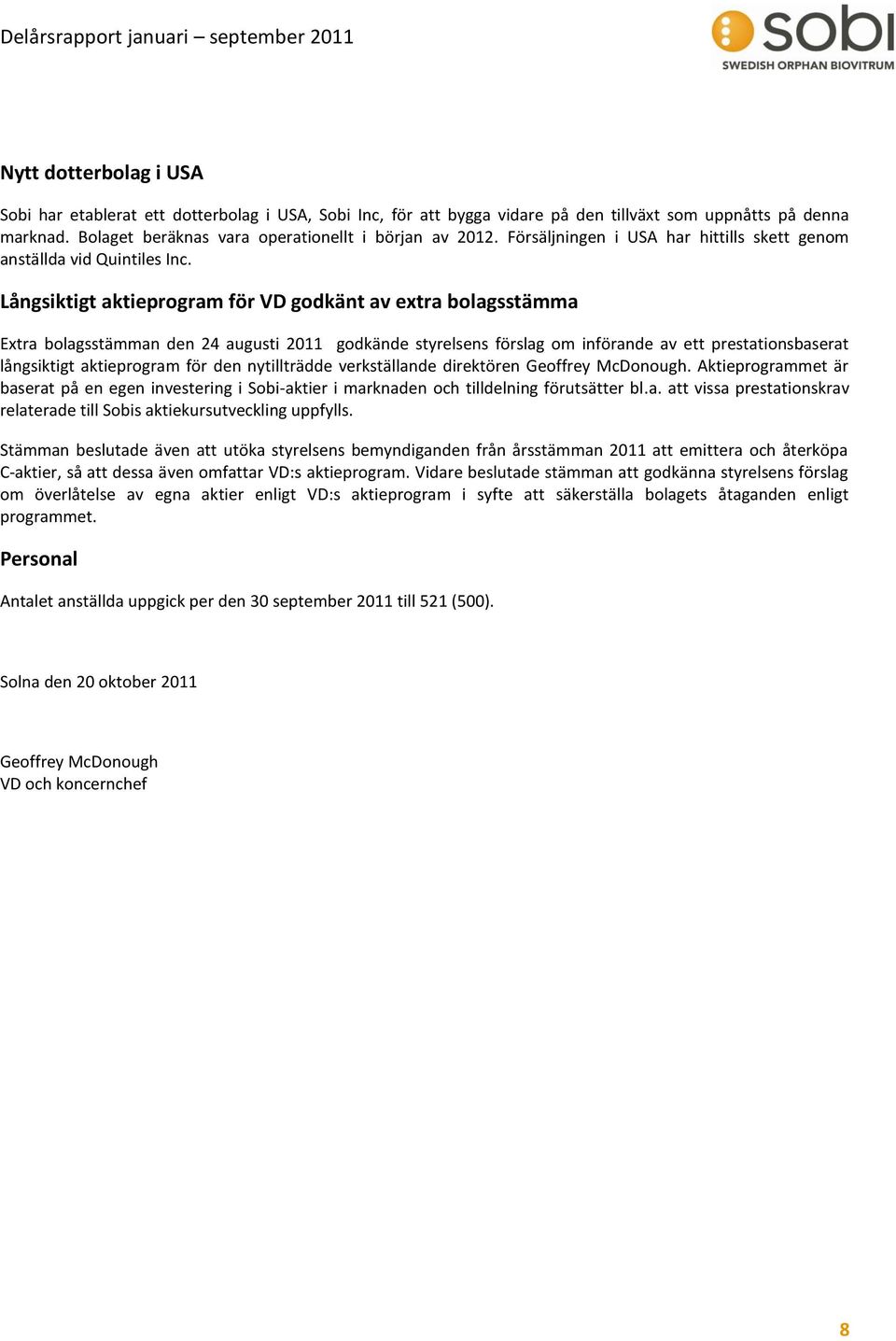 Långsiktigt aktieprogram för VD godkänt av extra bolagsstämma Extra bolagsstämman den 24 augusti 2011 godkände styrelsens förslag om införande av ett prestationsbaserat långsiktigt aktieprogram för