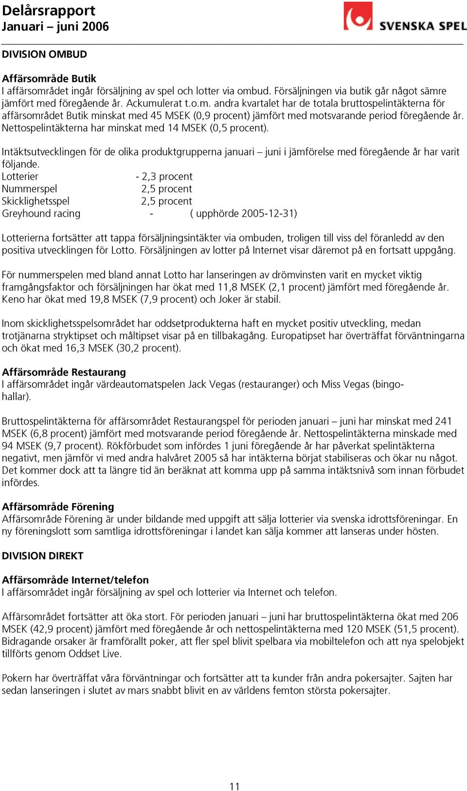 Lotterier - 2,3 procent Nummerspel 2,5 procent Skicklighetsspel 2,5 procent Greyhound racing - ( upphörde -12-31) Lotterierna fortsätter att tappa försäljningsintäkter via ombuden, troligen till viss