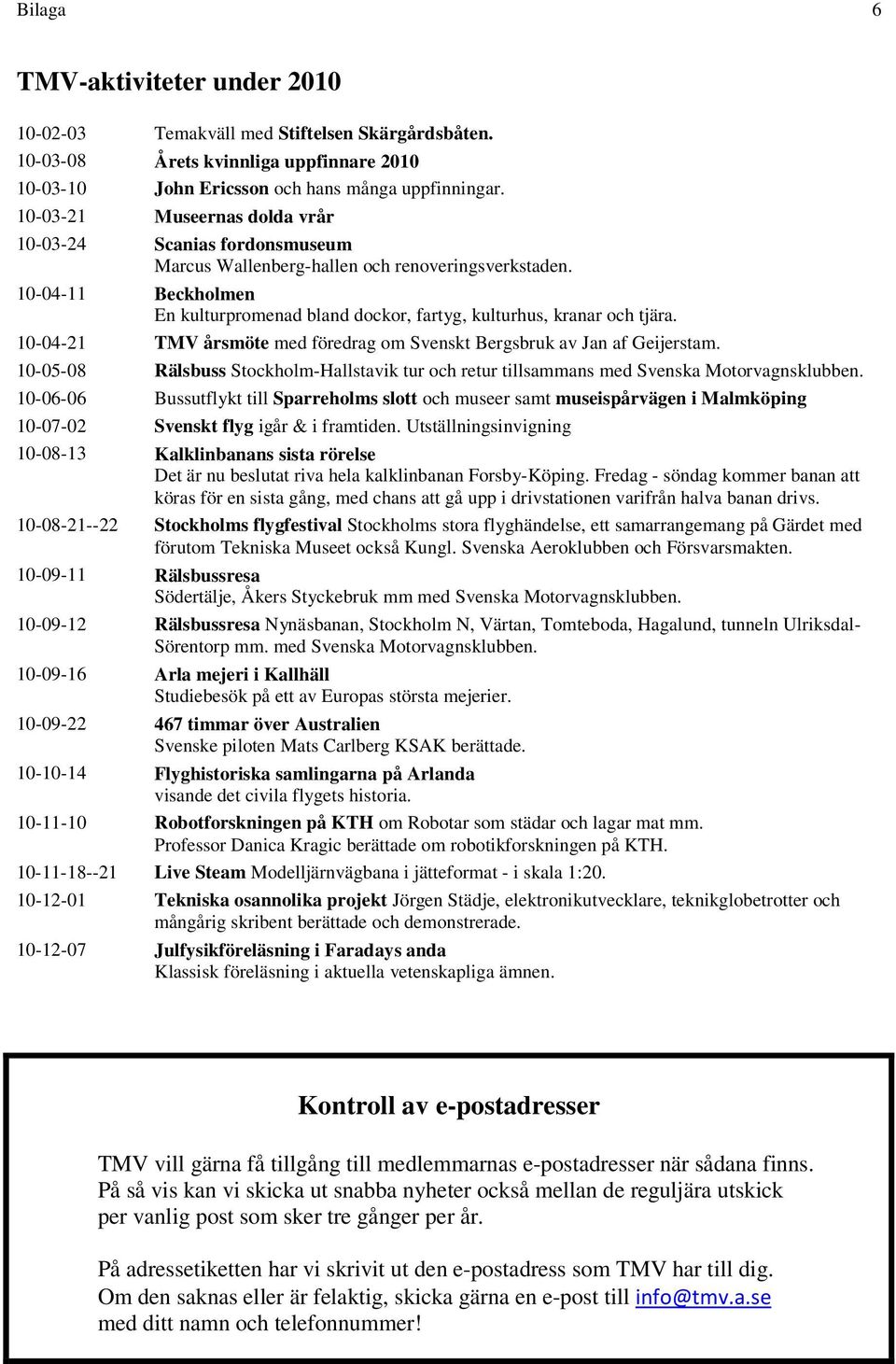 10-04-11 Beckholmen En kulturpromenad bland dockor, fartyg, kulturhus, kranar och tjära. 10-04-21 TMV årsmöte med föredrag om Svenskt Bergsbruk av Jan af Geijerstam.