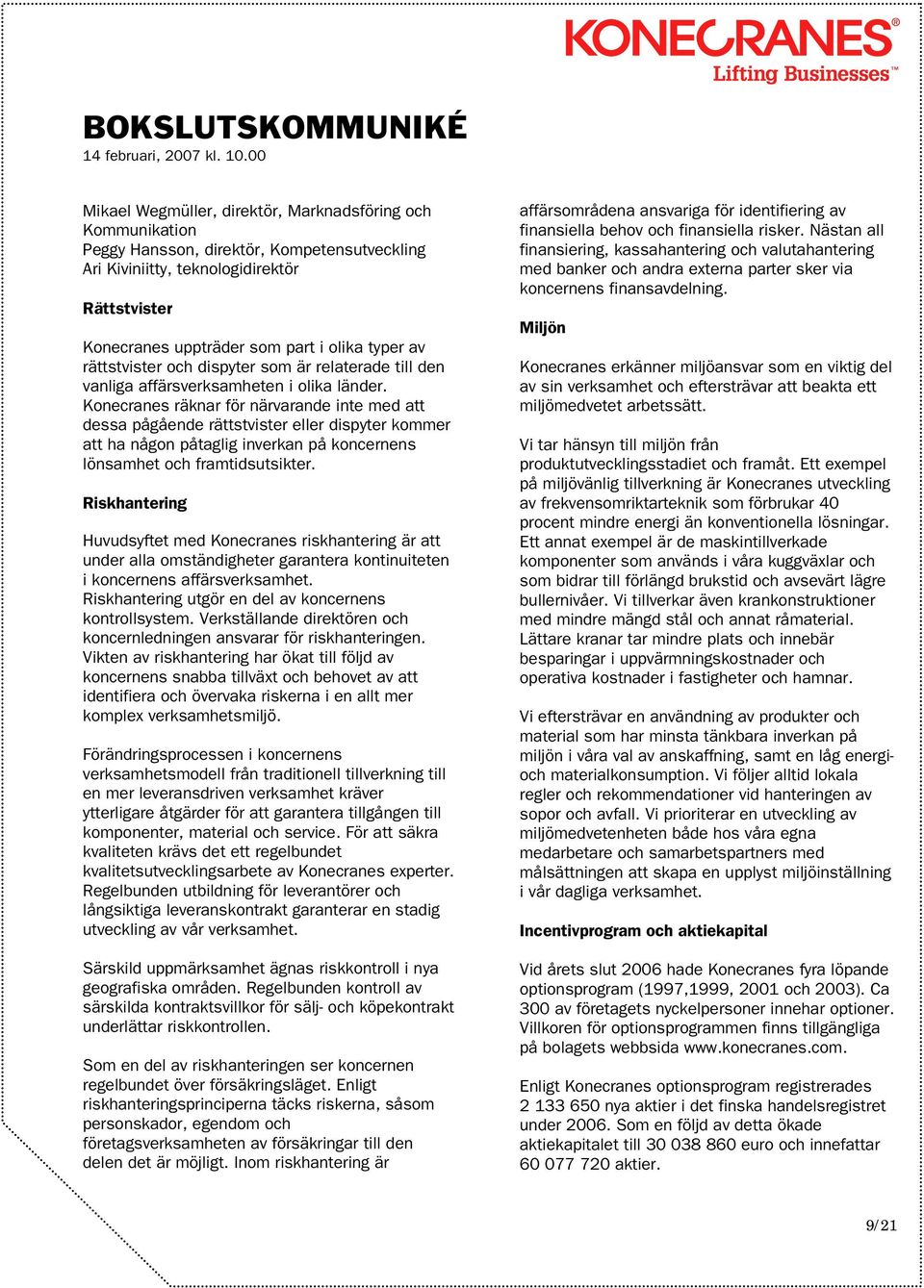 Konecranes räknar för närvarande inte med att dessa pågående rättstvister eller dispyter kommer att ha någon påtaglig inverkan på koncernens lönsamhet och framtidsutsikter.