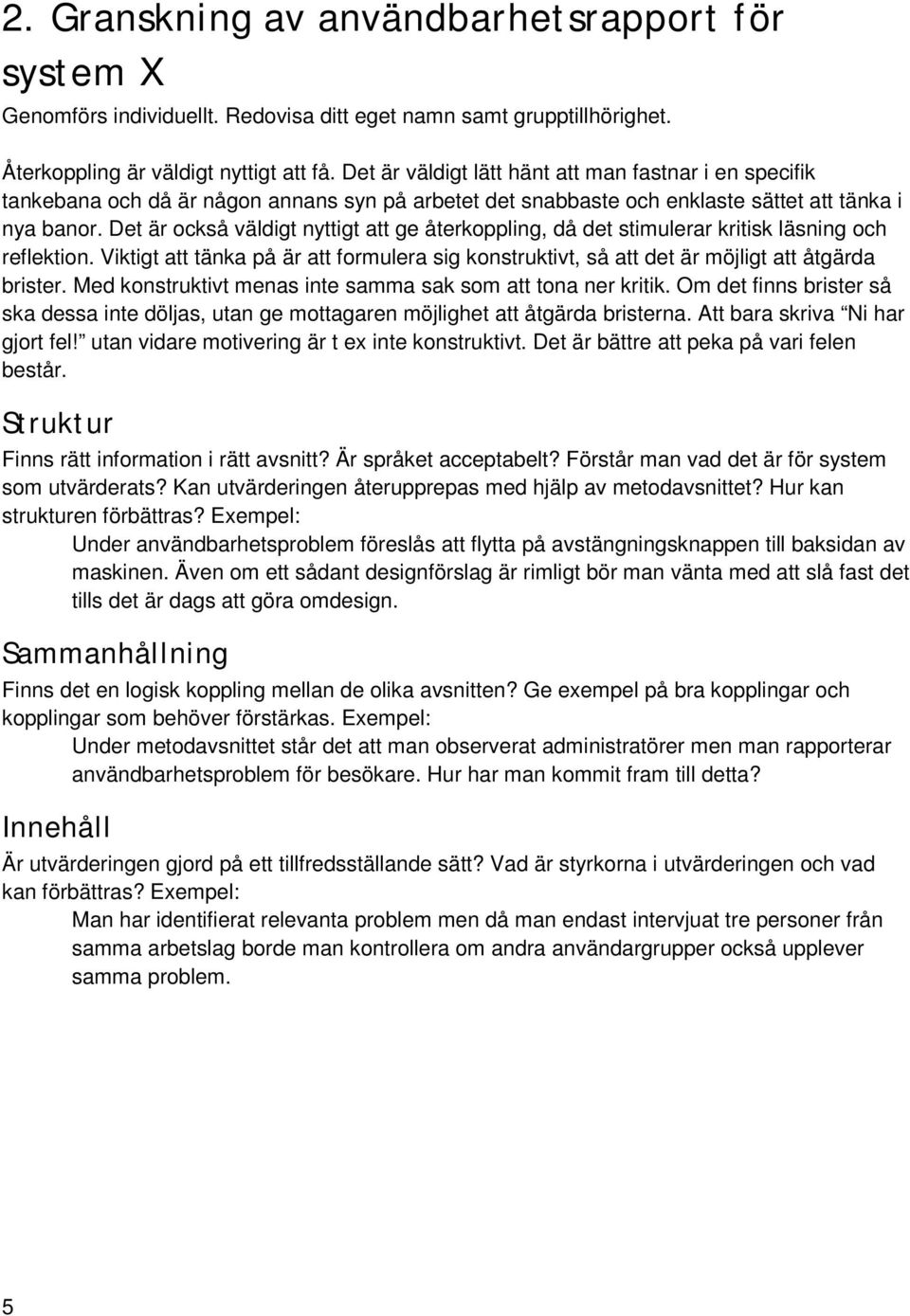 Det är också väldigt nyttigt att ge återkoppling, då det stimulerar kritisk läsning och reflektion. Viktigt att tänka på är att formulera sig konstruktivt, så att det är möjligt att åtgärda brister.