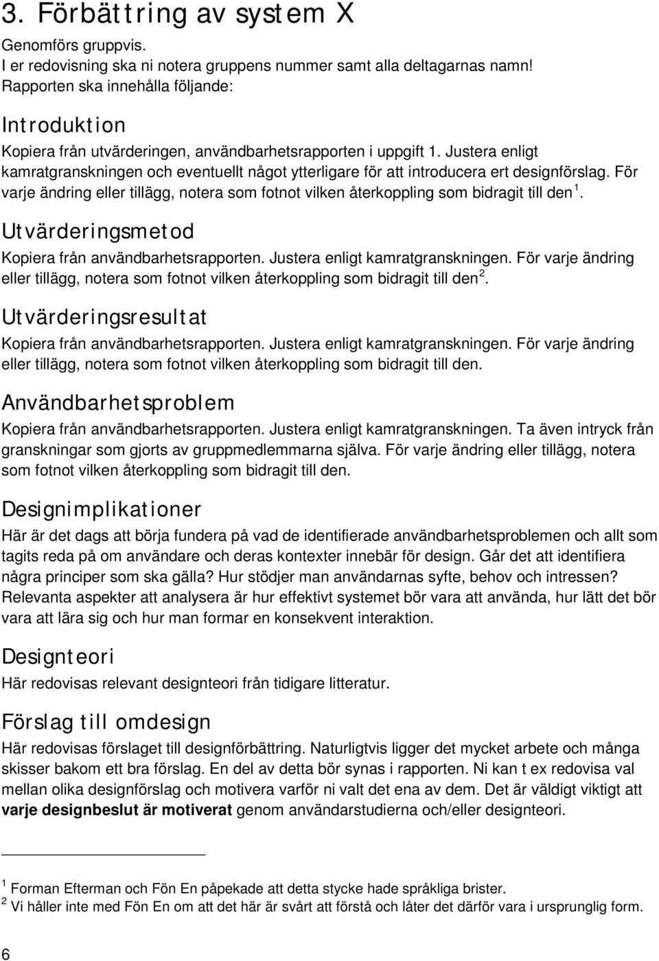 Justera enligt kamratgranskningen och eventuellt något ytterligare för att introducera ert designförslag.