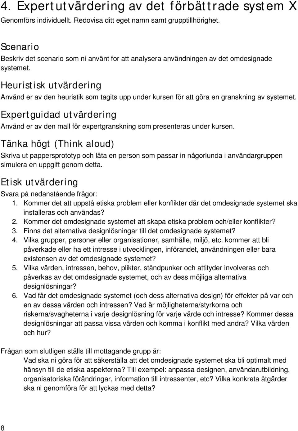 Heuristisk utvärdering Använd er av den heuristik som tagits upp under kursen för att göra en granskning av systemet.