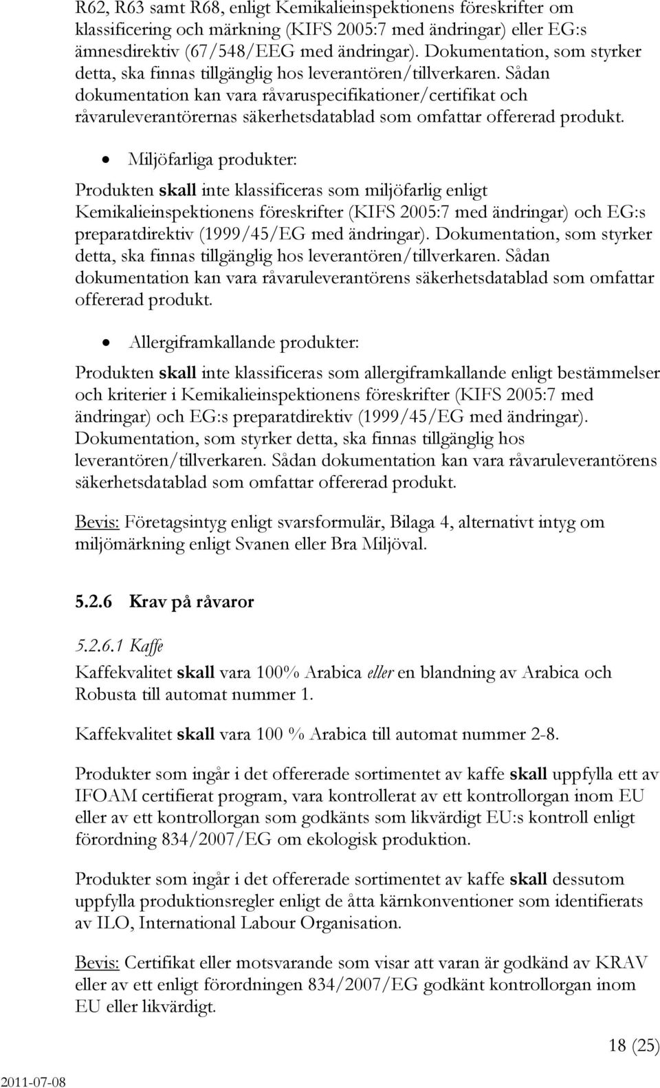 Sådan dokumentation kan vara råvaruspecifikationer/certifikat och råvaruleverantörernas säkerhetsdatablad som omfattar offererad produkt.