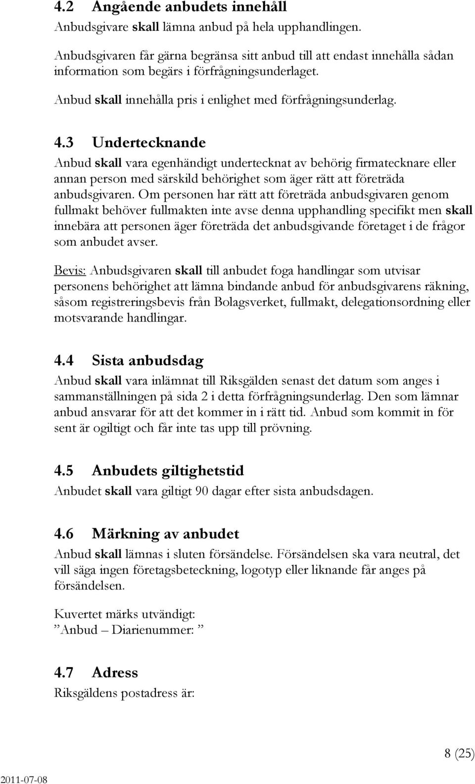 3 Undertecknande Anbud skall vara egenhändigt undertecknat av behörig firmatecknare eller annan person med särskild behörighet som äger rätt att företräda anbudsgivaren.