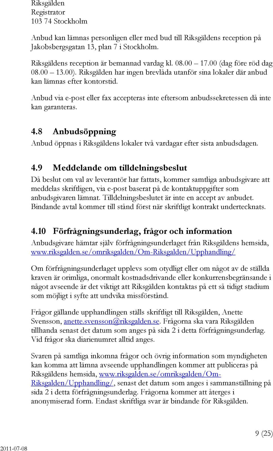 Anbud via e-post eller fax accepteras inte eftersom anbudssekretessen då inte kan garanteras. 4.