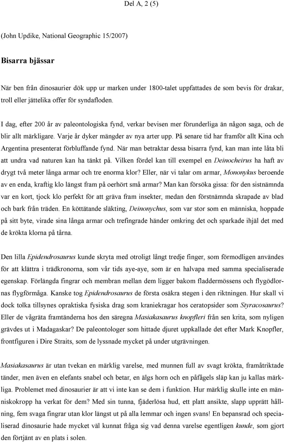 På senare tid har framför allt Kina och Argentina presenterat förbluffande fynd. När man betraktar dessa bisarra fynd, kan man inte låta bli att undra vad naturen kan ha tänkt på.