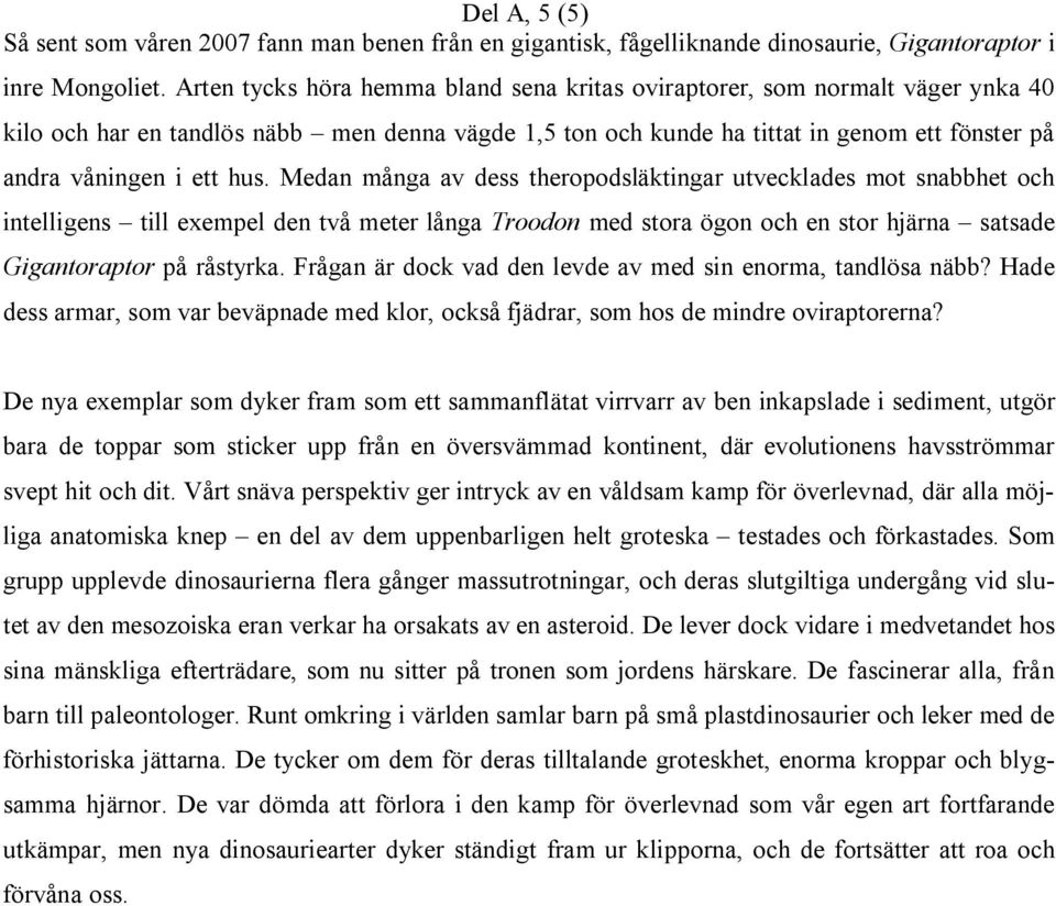 hus. Medan många av dess theropodsläktingar utvecklades mot snabbhet och intelligens till exempel den två meter långa Troodon med stora ögon och en stor hjärna satsade Gigantoraptor på råstyrka.