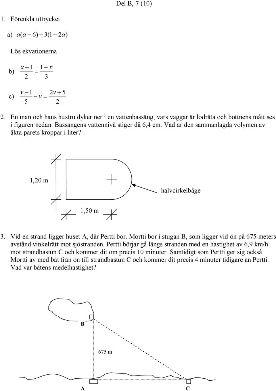 Vad är den sammanlagda volymen av äkta parets kroppar i liter? 1,20 m halvcirkelbåge 1,50 m 3. Vid en strand ligger huset A, där Pertti bor.