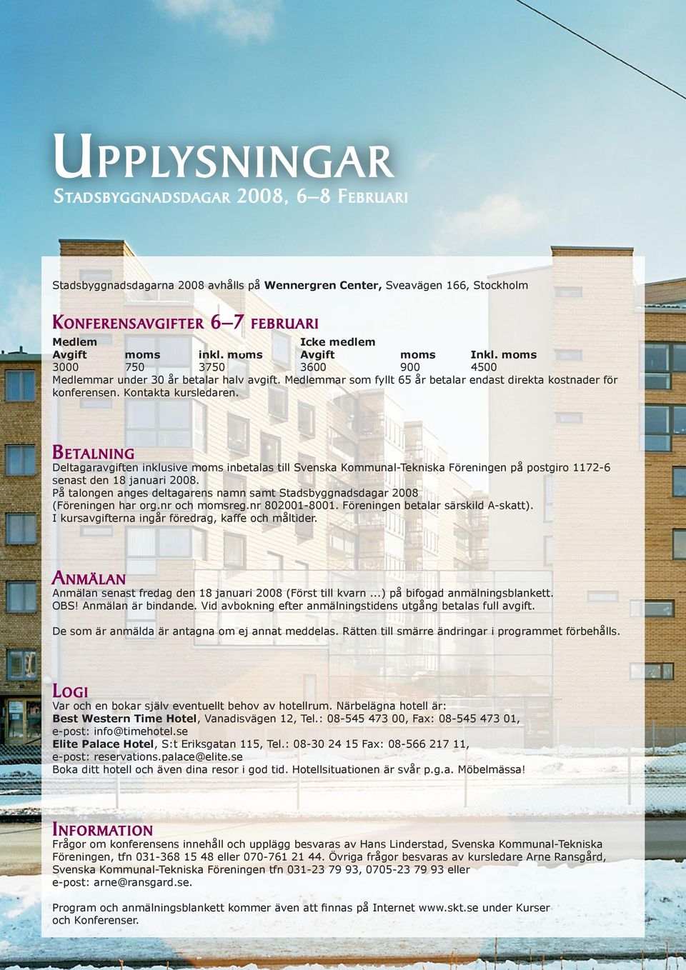 Stadsbyggnadsdagarna 2008 avhålls på Wennergren Center, Sveavägen Fleminggatan 166, 18 Stockholm 1 KONFERENSAVGIFTER 6 7 FEBRUARI KONFERENSAVGIFTER 22 23 NOVEMBER Geografisk IT Tekniska Nämndhuset,