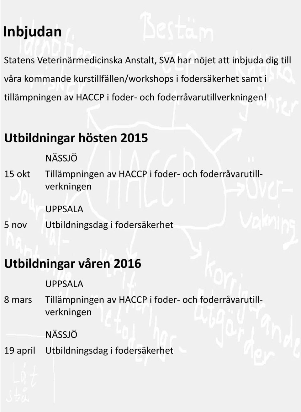 Utbildningar hösten 2015 NÄSSJÖ 15 okt Tillämpningen av HACCP i foder- och foderråvarutillverkningen UPPSALA 5 nov