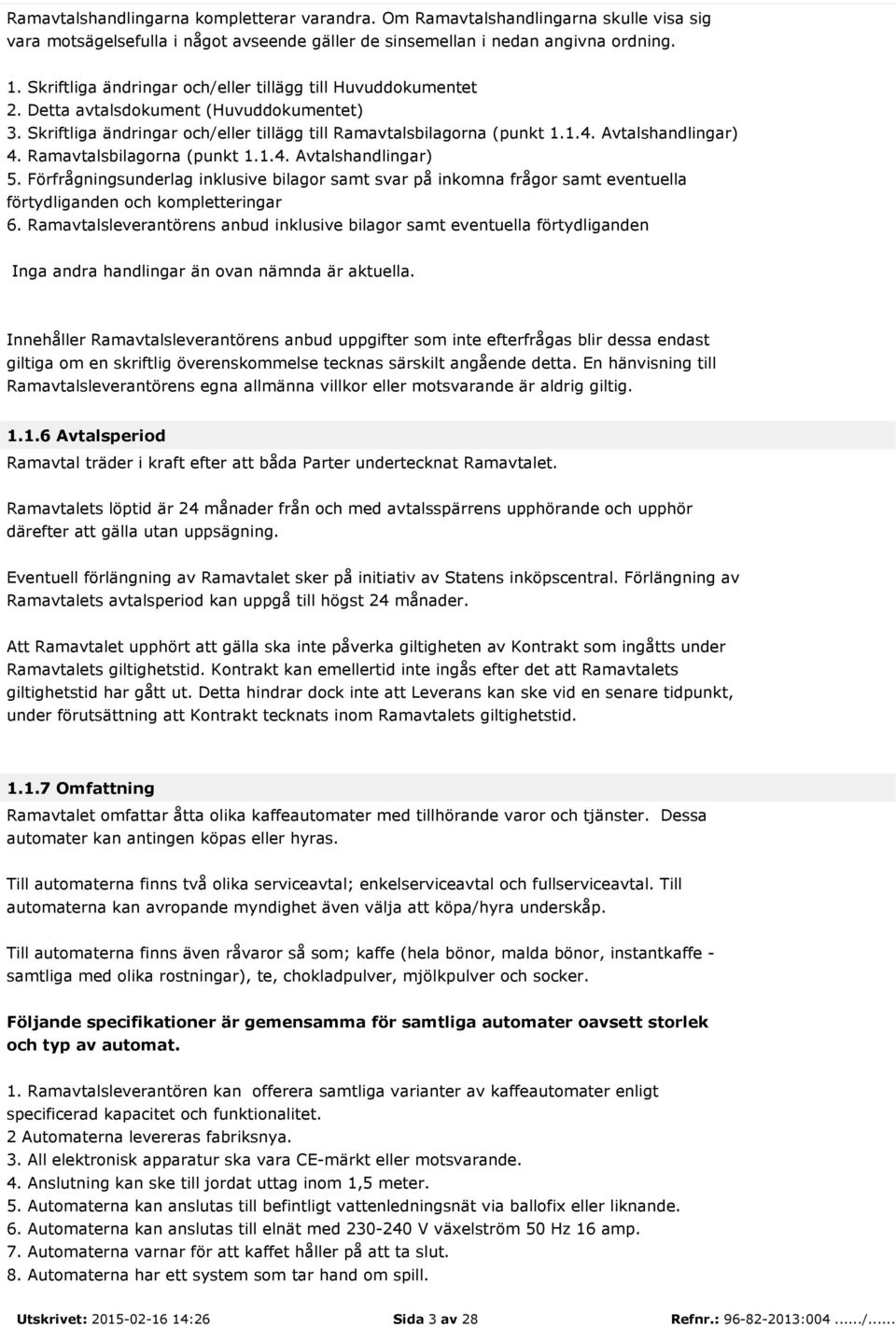 Avtalshandlingar) 4. Ramavtalsbilagorna (punkt 1.1.4. Avtalshandlingar) 5. Förfrågningsunderlag inklusive bilagor samt svar på inkomna frågor samt eventuella förtydliganden och kompletteringar 6.