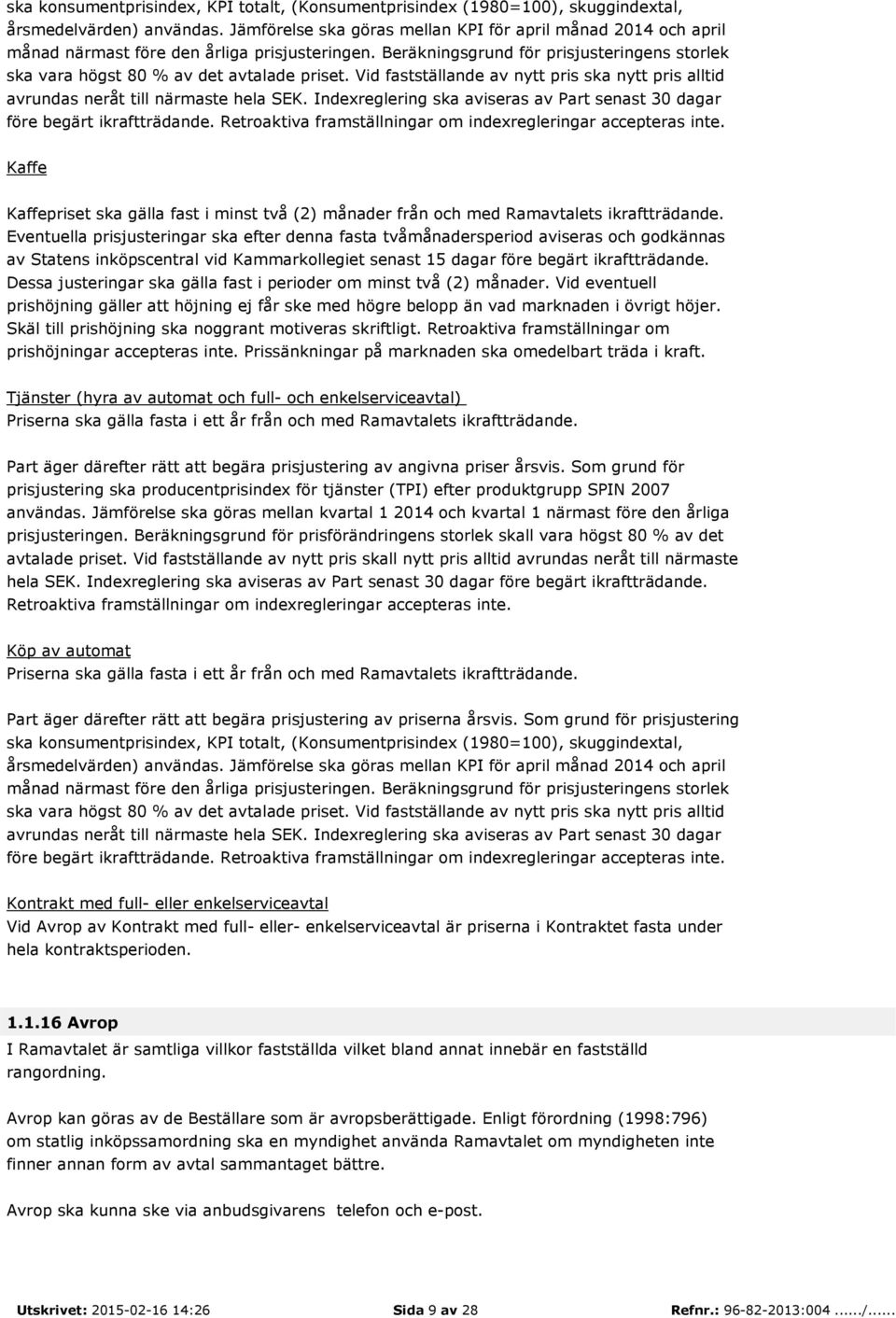 Vid fastställande av nytt pris ska nytt pris alltid avrundas neråt till närmaste hela SEK. Indexreglering ska aviseras av Part senast 30 dagar före begärt ikraftträdande.