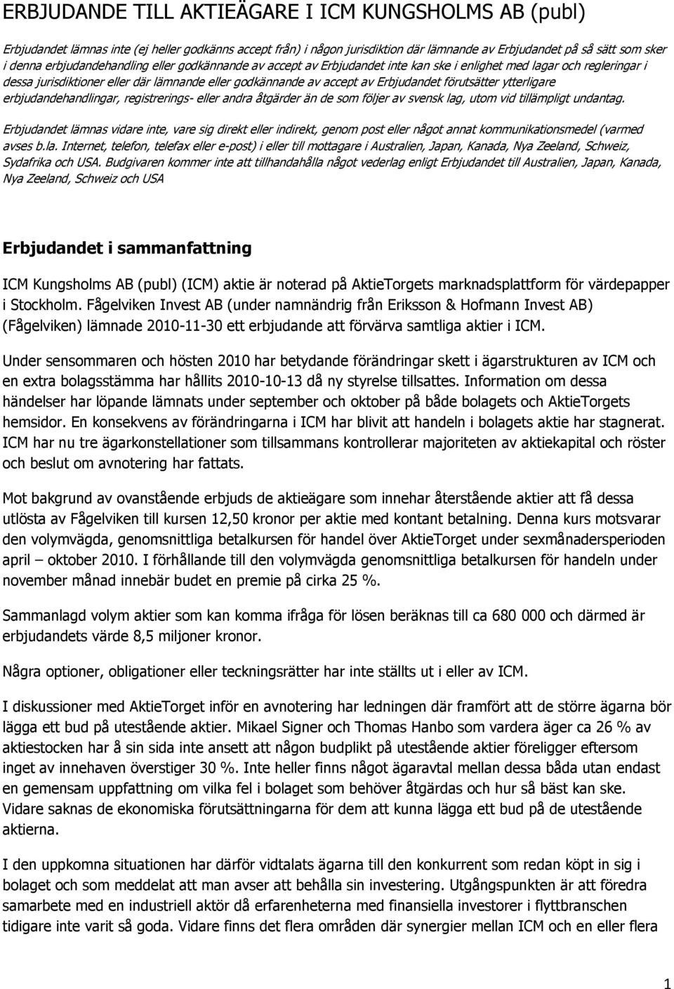 förutsätter ytterligare erbjudandehandlingar, registrerings- eller andra åtgärder än de som följer av svensk lag, utom vid tillämpligt undantag.