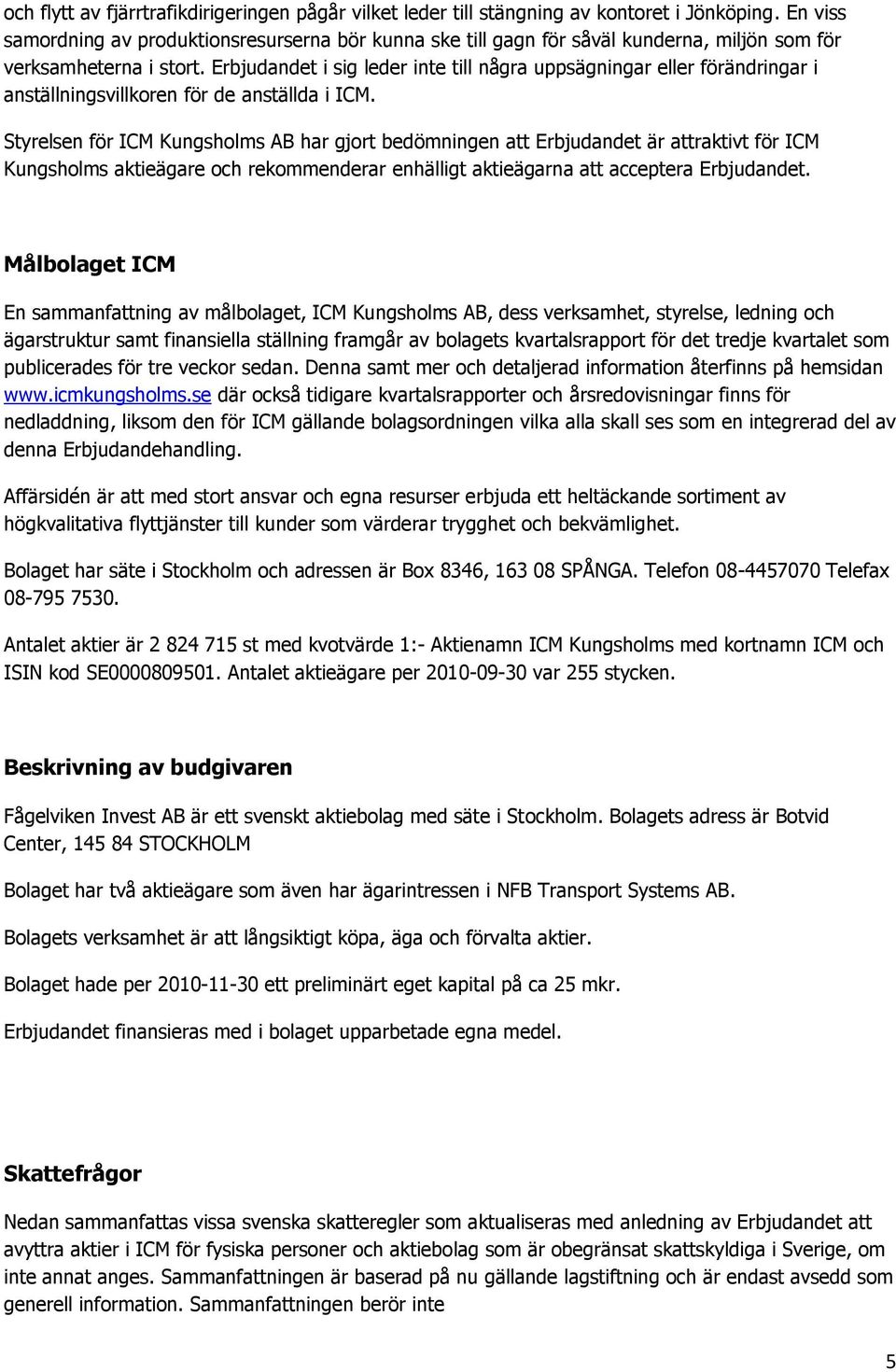 Erbjudandet i sig leder inte till några uppsägningar eller förändringar i anställningsvillkoren för de anställda i ICM.