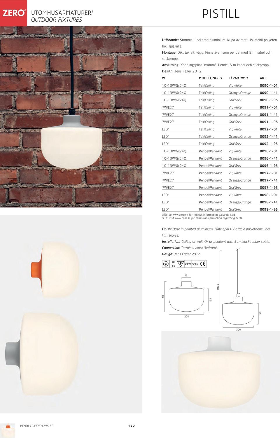 10-13W/Gx24Q Tak/Ceiling Vit/White 80-1-01 10-13W/Gx24Q Tak/Ceiling Orange/Orange 80-1-41 10-13W/Gx24Q Tak/Ceiling Grå/Grey 80-1-95 7W/E27 Tak/Ceiling Vit/White 8091-1-01 7W/E27 Tak/Ceiling