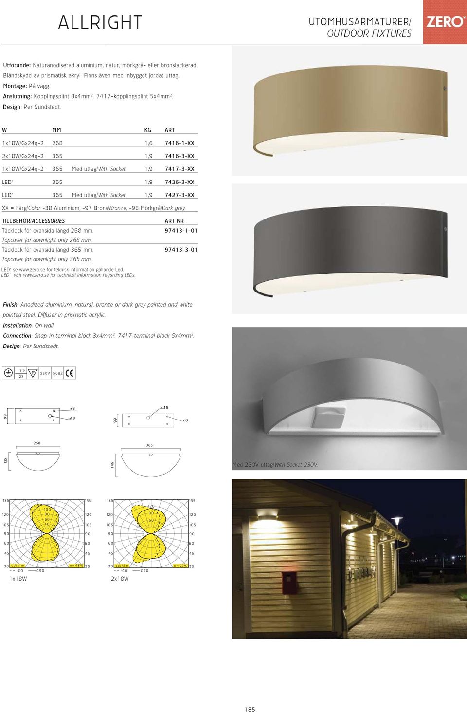 W MM KG ART 1x18W/Gx24q-2 268 1,6 7416-1-XX 2x18W/Gx24q-2 365 1,9 7416-3-XX 1x18W/Gx24q-2 365 Med uttag/with Socket 1,9 7417-3-XX LED* 365 1,9 7426-3-XX LED* 365 Med uttag/with Socket 1,9 7427-3-XX