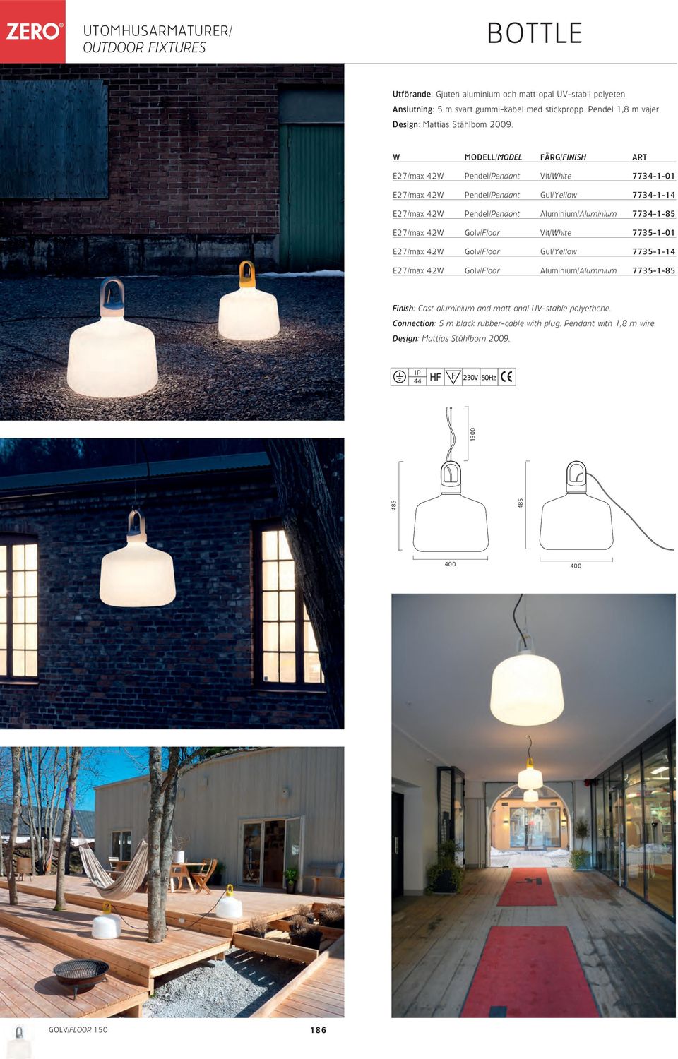 W MODELL/MODEL FÄRG/FINISH ART E27/max 42W Pendel/Pendant Vit/White 7734-1-01 E27/max 42W Pendel/Pendant Gul/Yellow 7734-1-14 E27/max 42W Pendel/Pendant Aluminium/Aluminium