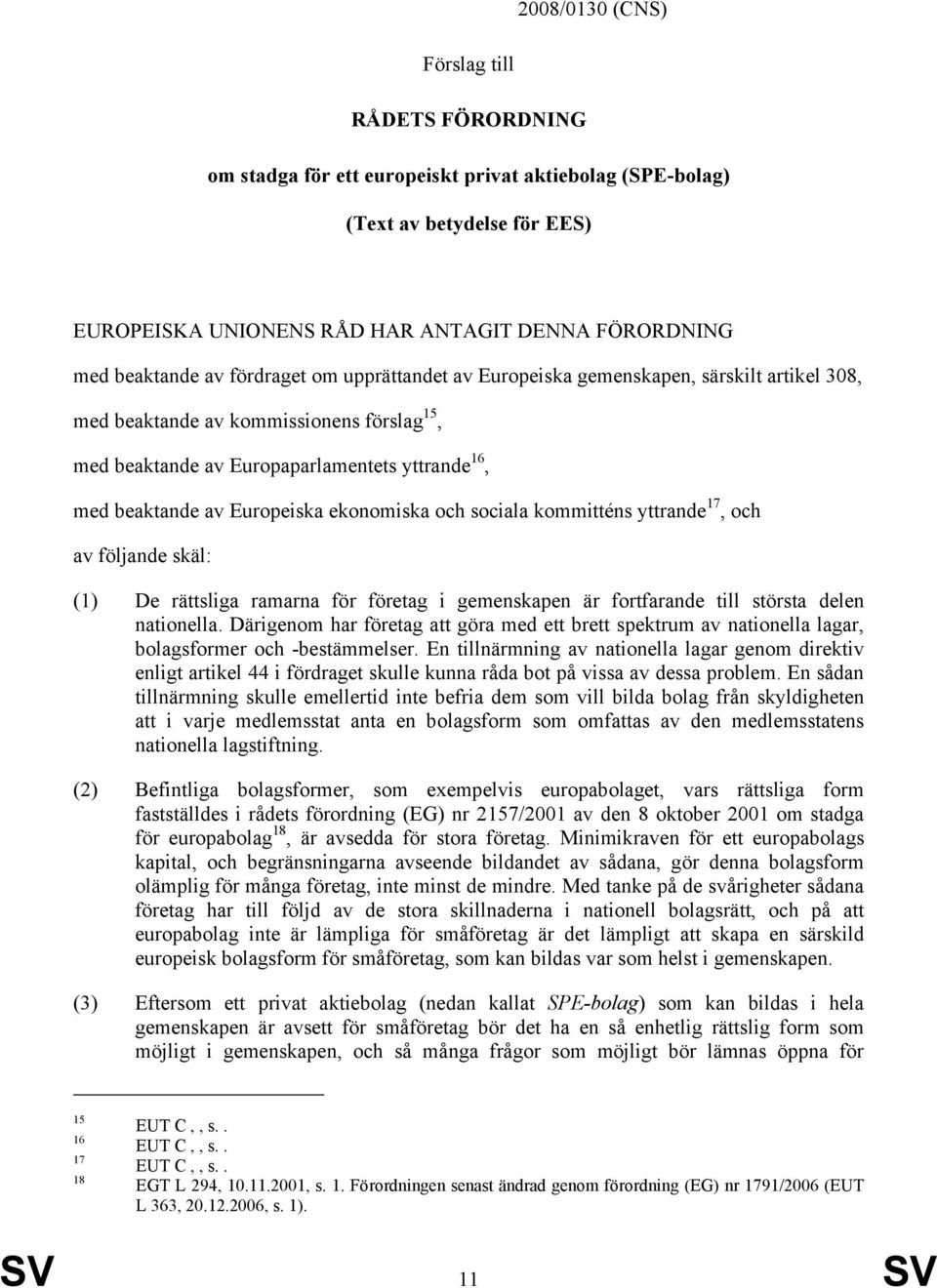 Europeiska ekonomiska och sociala kommitténs yttrande 17, och av följande skäl: (1) De rättsliga ramarna för företag i gemenskapen är fortfarande till största delen nationella.