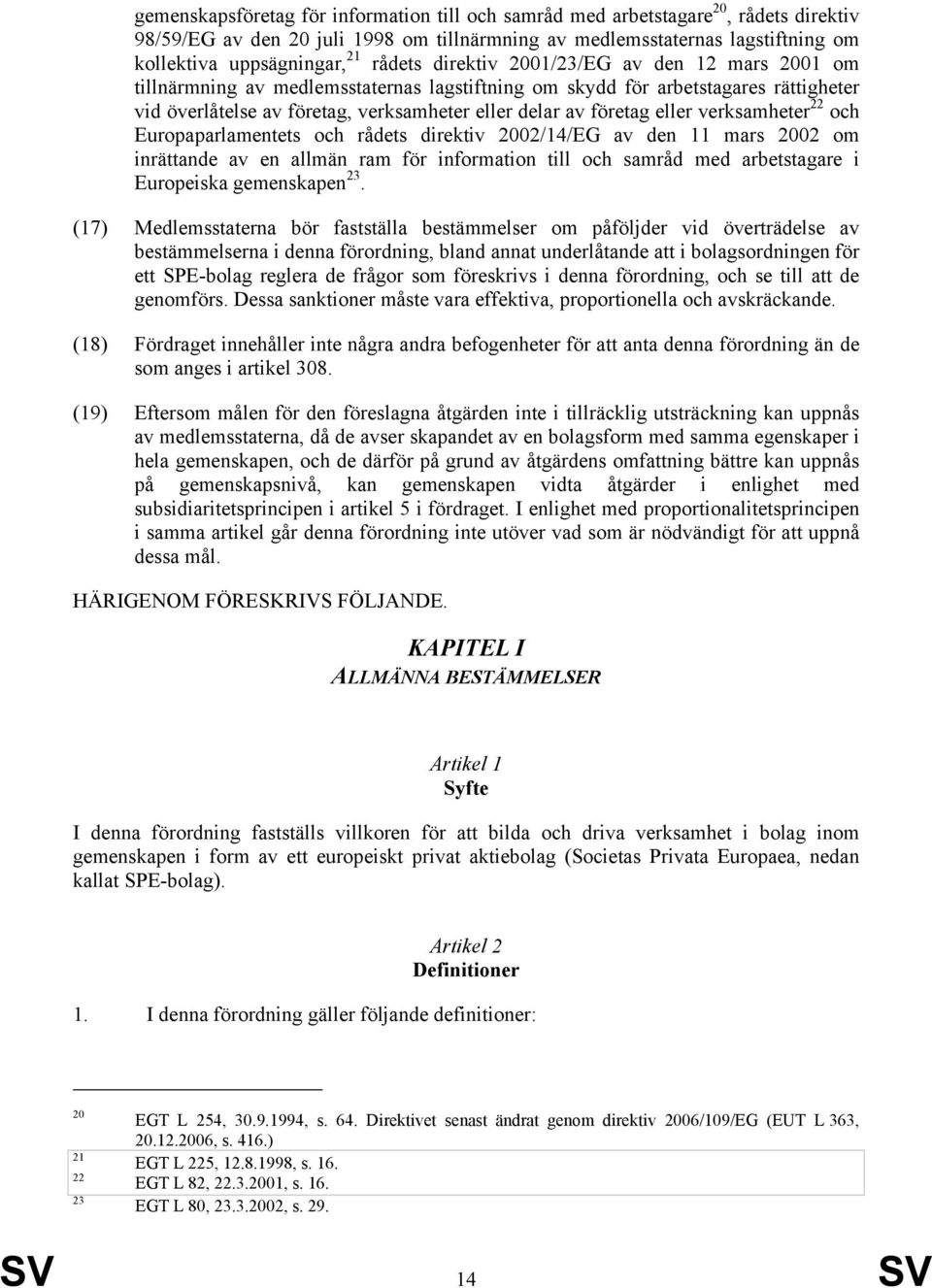 eller verksamheter 22 och Europaparlamentets och rådets direktiv 2002/14/EG av den 11 mars 2002 om inrättande av en allmän ram för information till och samråd med arbetstagare i Europeiska