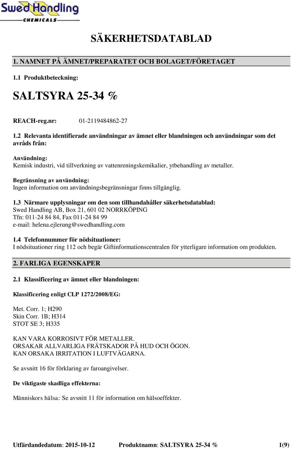 metaller. Begränsning av användning: Ingen information om användningsbegränsningar finns tillgänglig. 1.