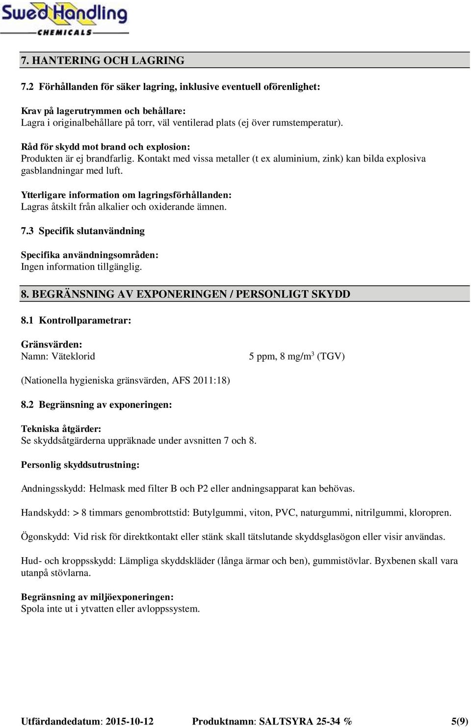 Råd för skydd mot brand och explosion: Produkten är ej brandfarlig. Kontakt med vissa metaller (t ex aluminium, zink) kan bilda explosiva gasblandningar med luft.