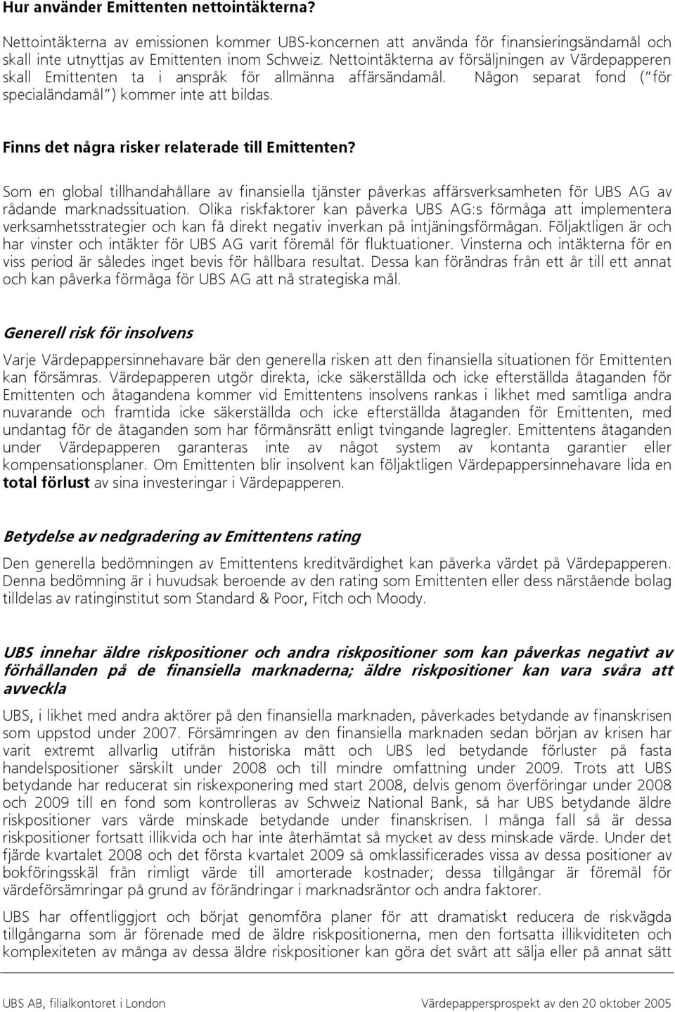 Finns det några risker relaterade till Emittenten? Som en global tillhandahållare av finansiella tjänster påverkas affärsverksamheten för UBS AG av rådande marknadssituation.