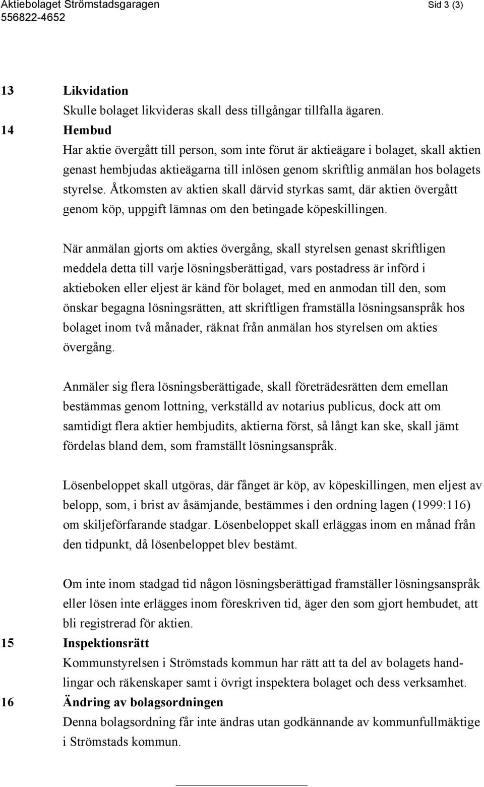 Åtkomsten av aktien skall därvid styrkas samt, där aktien övergått genom köp, uppgift lämnas om den betingade köpeskillingen.