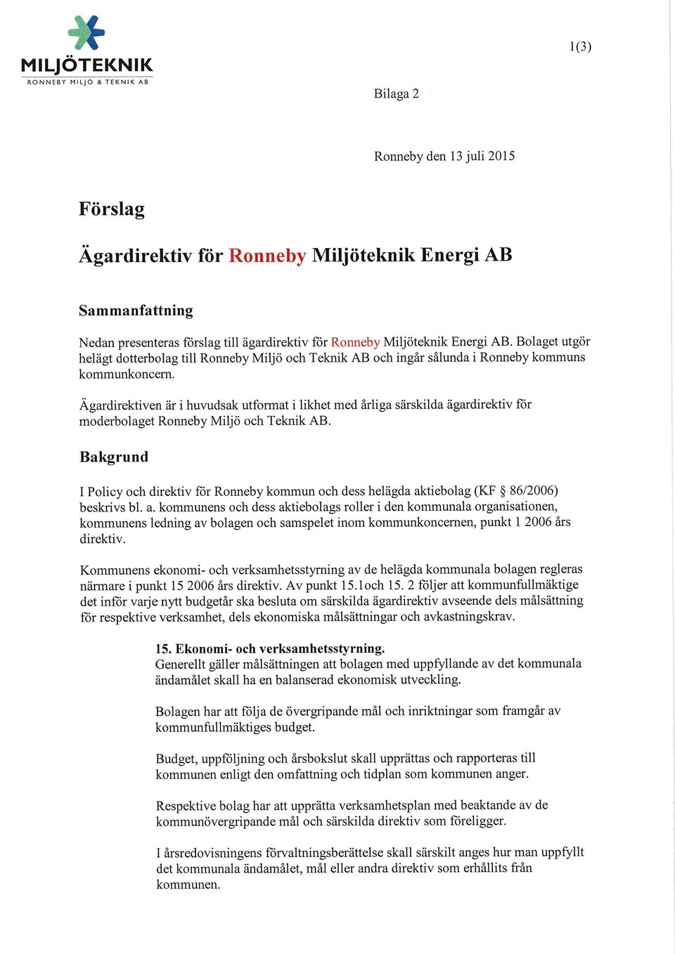 Ägardirektiven är i huvudsak utformat i likhet med årli ga särskilda ägardirektiv för moderbolaget Ronneby Miljö och Teknik AB.