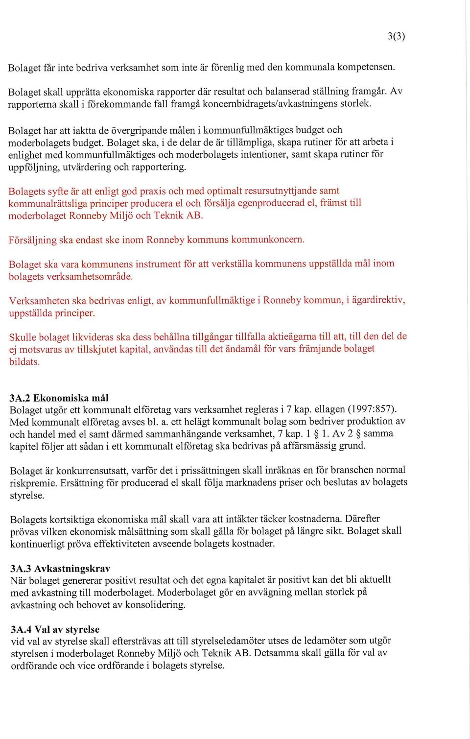 Bolaget ska, i de delar de är tillämpliga, skapa rutiner för att arbeta i enlighet med kommunfullmäktiges och moderbolagets intentioner, samt skapa rutiner för uppföljning, utvärdering och