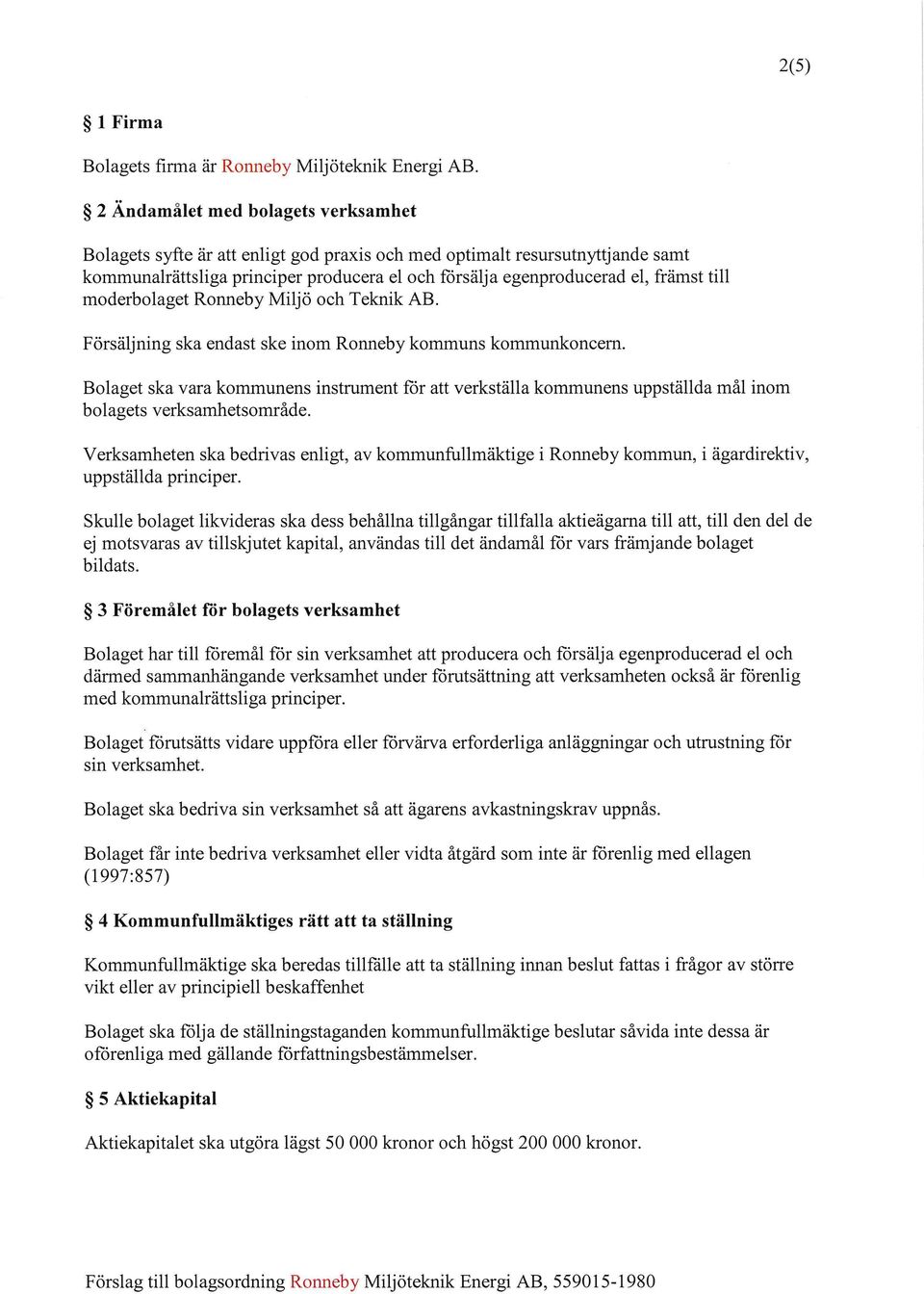 till moderbolaget Ronneby Miljö och Teknik AB. Försäljning ska endast ske inom Ronneby kommuns kommunkoncern.