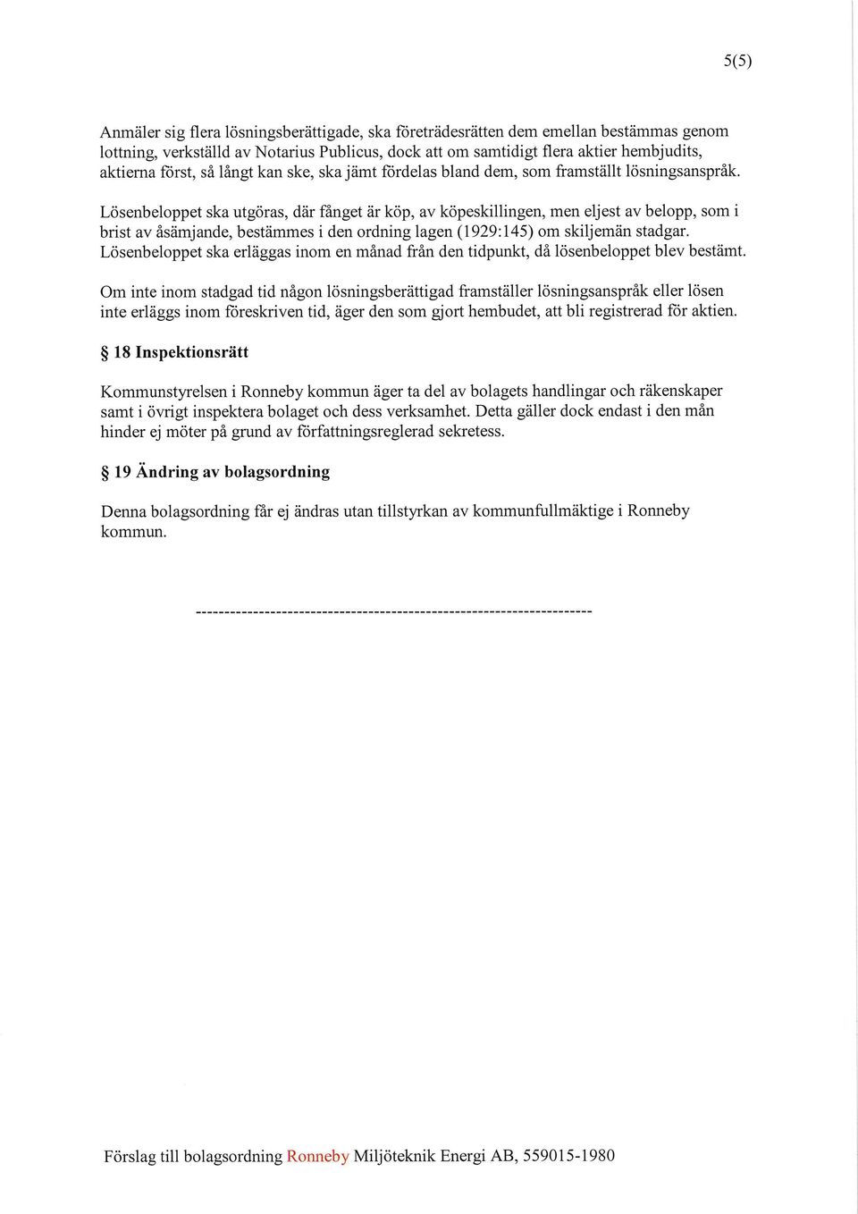 Lösenbeloppet ska utgöras, där fånget är köp, av köpeskillingen, men eljest av belopp, som i brist av åsämjande, bestämmes i den ordning lagen (1929:145) om skiljemän stadgar.