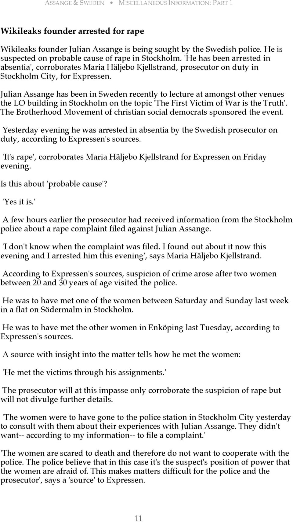 Julian Assange has been in Sweden recently to lecture at amongst other venues the LO building in Stockholm on the topic 'The First Victim of War is the Truth'.