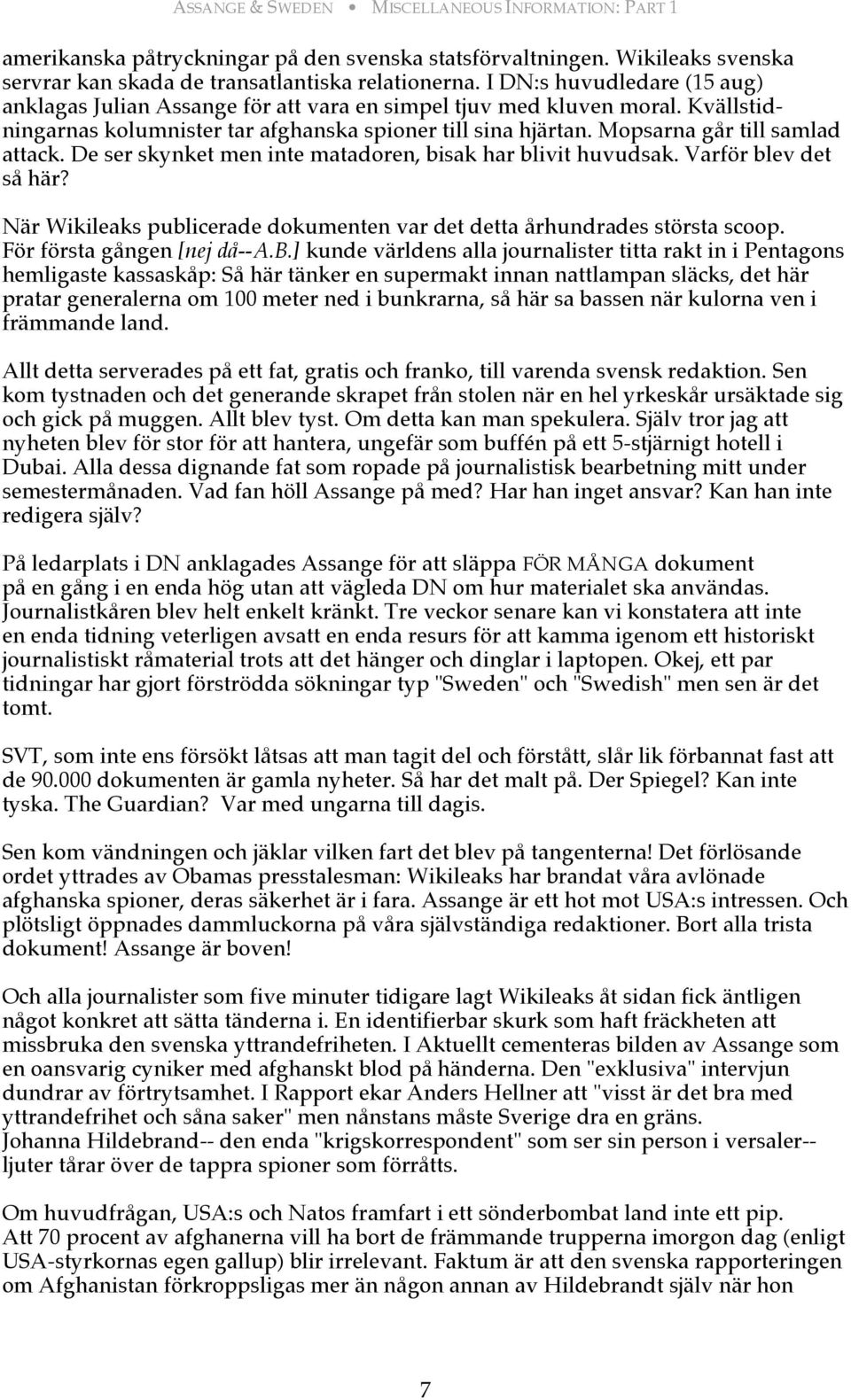 Mopsarna går till samlad attack. De ser skynket men inte matadoren, bisak har blivit huvudsak. Varför blev det så här? När Wikileaks publicerade dokumenten var det detta århundrades största scoop.