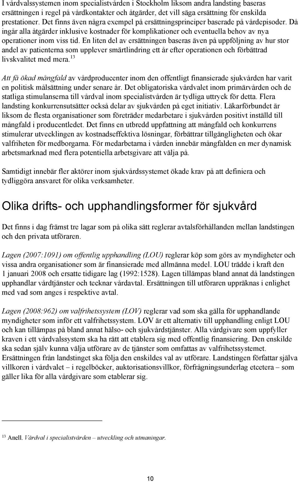 En liten del av ersättningen baseras även på uppföljning av hur stor andel av patienterna som upplever smärtlindring ett år efter operationen och förbättrad livskvalitet med mera.