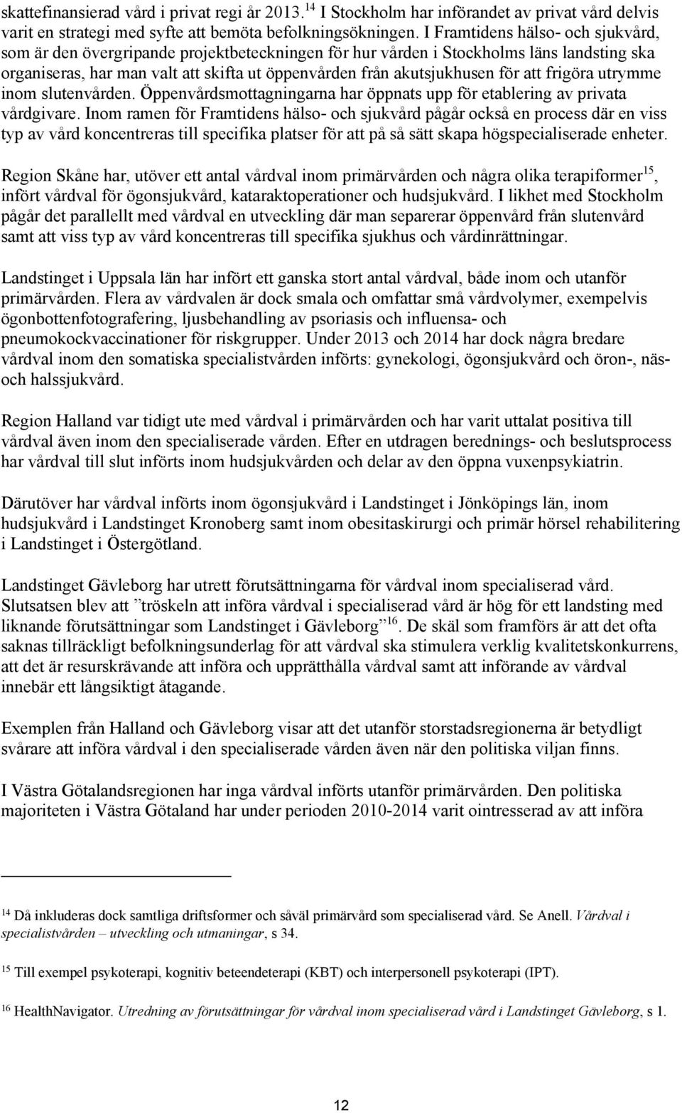 att frigöra utrymme inom slutenvården. Öppenvårdsmottagningarna har öppnats upp för etablering av privata vårdgivare.