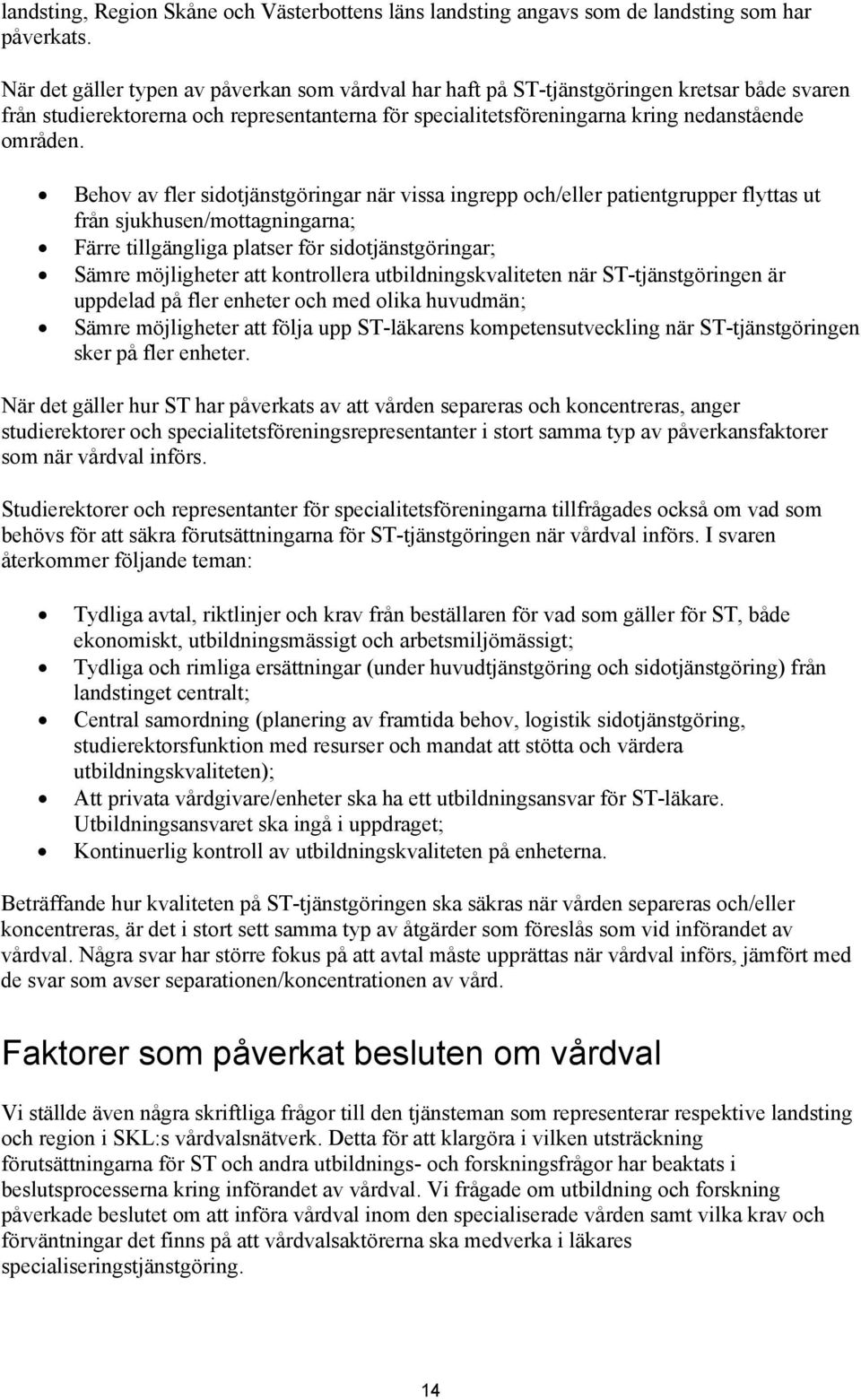 Behov av fler sidotjänstgöringar när vissa ingrepp och/eller patientgrupper flyttas ut från sjukhusen/mottagningarna; Färre tillgängliga platser för sidotjänstgöringar; Sämre möjligheter att