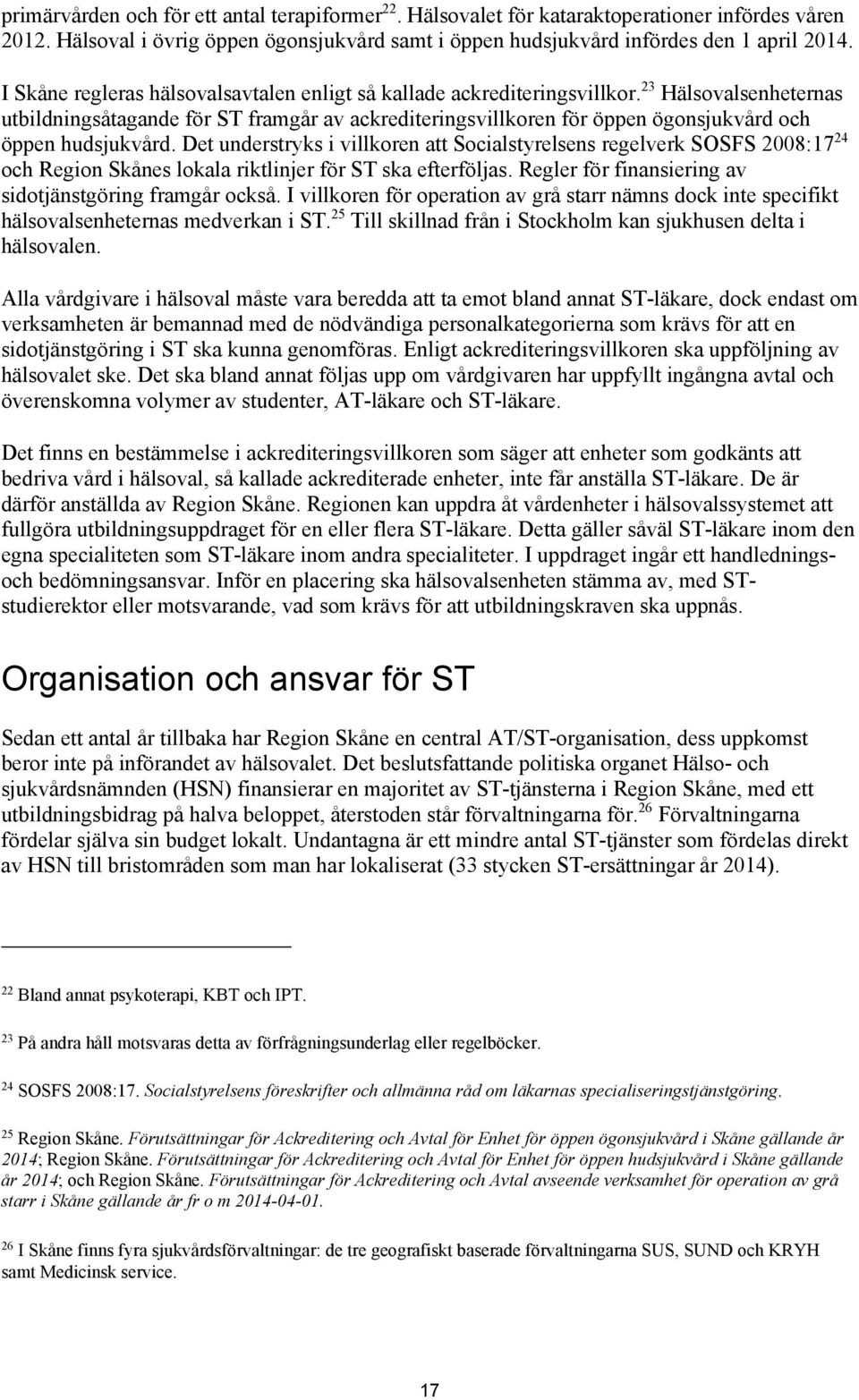 23 Hälsovalsenheternas utbildningsåtagande för ST framgår av ackrediteringsvillkoren för öppen ögonsjukvård och öppen hudsjukvård.