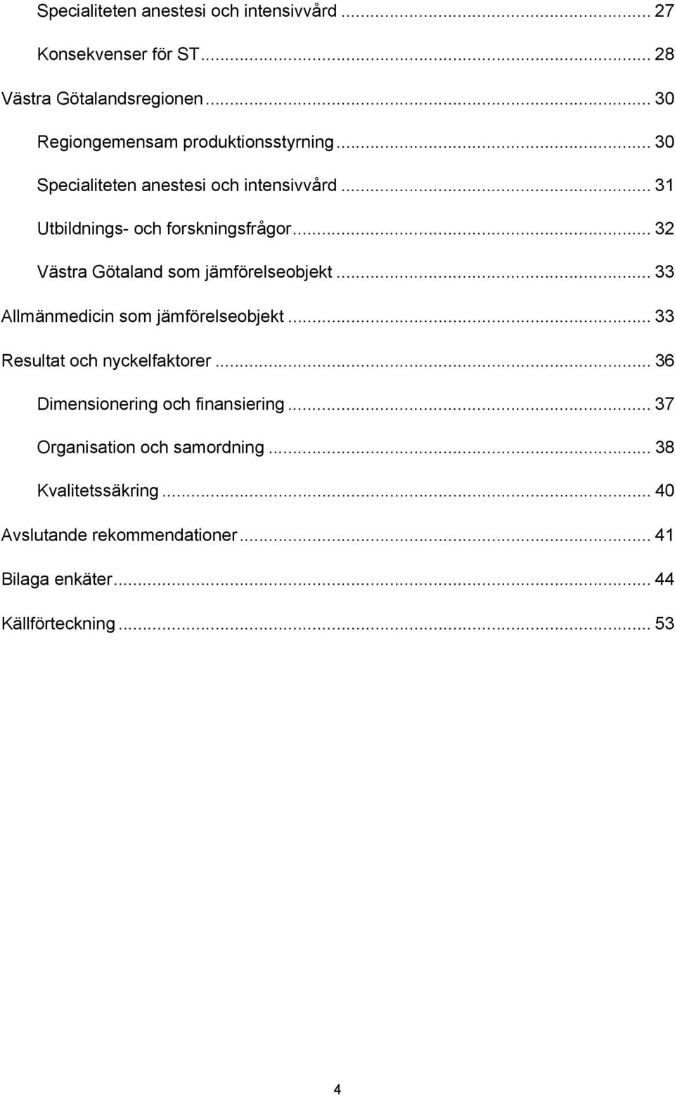 .. 32 Västra Götaland som jämförelseobjekt... 33 Allmänmedicin som jämförelseobjekt... 33 Resultat och nyckelfaktorer.