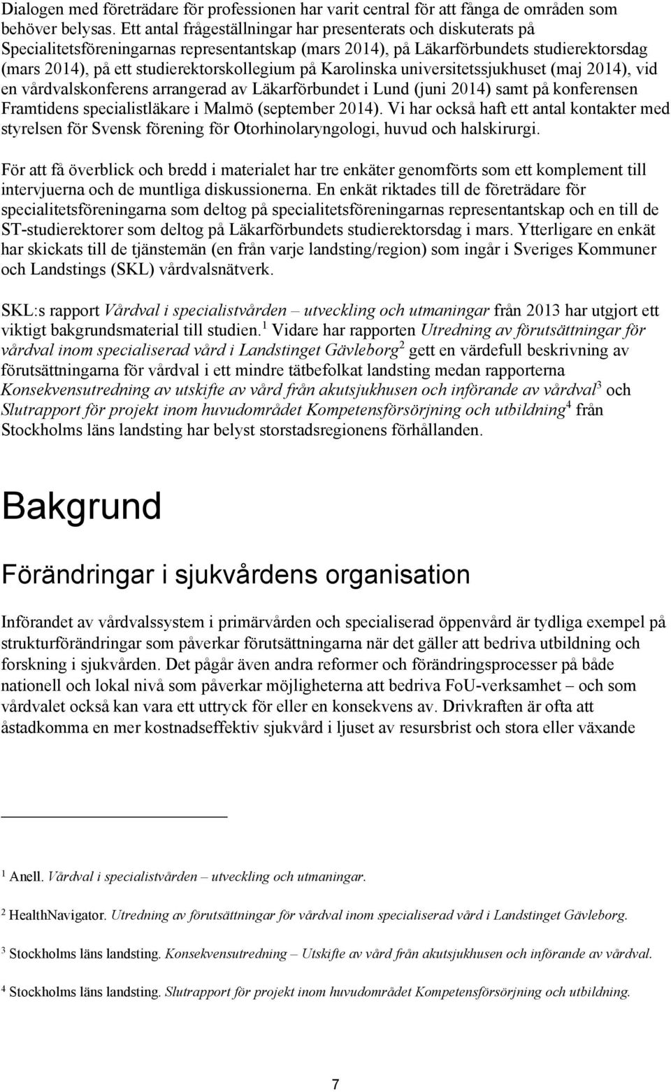 på Karolinska universitetssjukhuset (maj 2014), vid en vårdvalskonferens arrangerad av Läkarförbundet i Lund (juni 2014) samt på konferensen Framtidens specialistläkare i Malmö (september 2014).