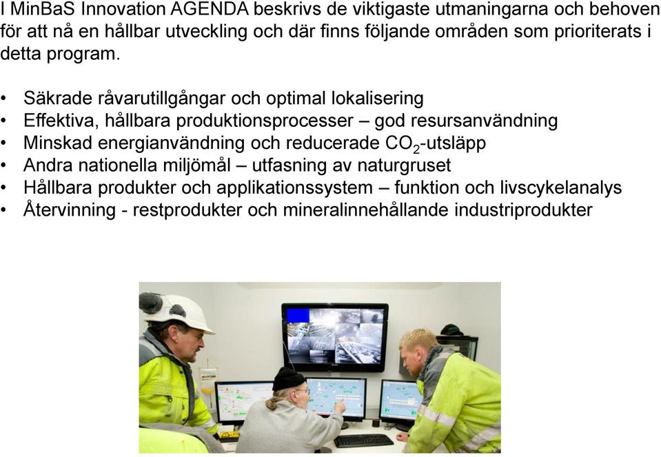 Säkrade råvarutillgångar och optimal lokalisering Effektiva, hållbara produktionsprocesser god resursanvändning Minskad