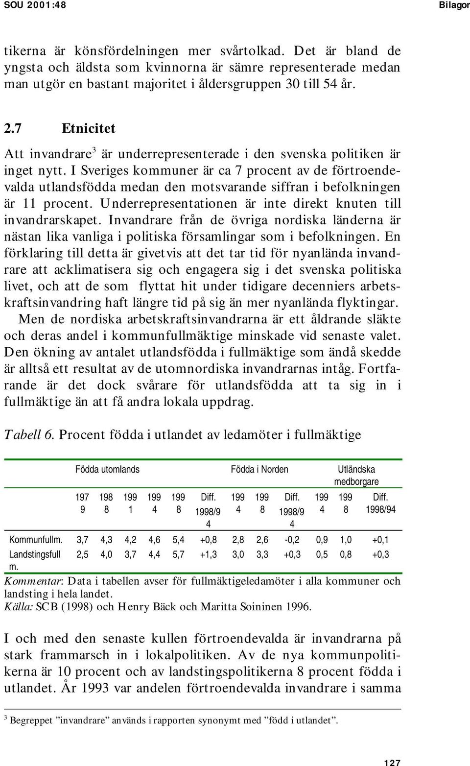 7 Etnicitet Att invandrare 3 är underrepresenterade i den svenska politiken är inget nytt.