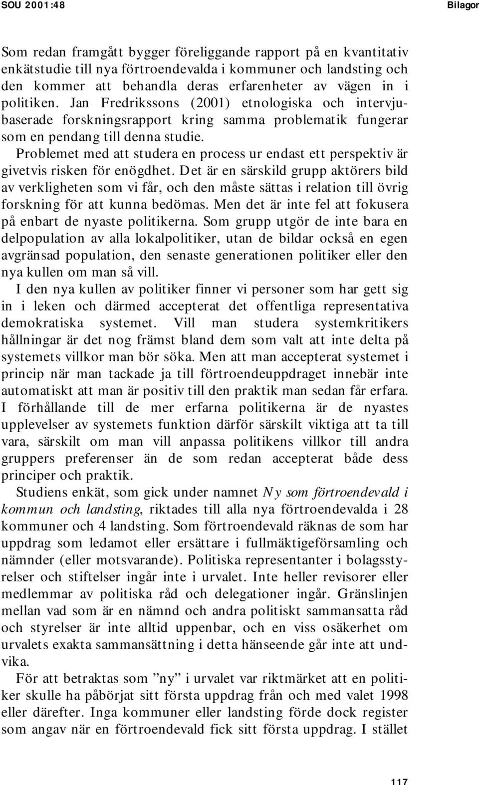 Problemet med att studera en process ur endast ett perspektiv är givetvis risken för enögdhet.