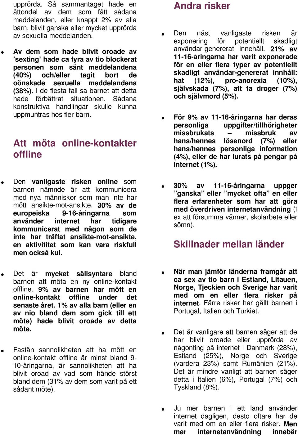 I de flesta fall sa barnet att detta hade förbättrat situationen. Sådana konstruktiva handlingar skulle kunna uppmuntras hos fler barn.