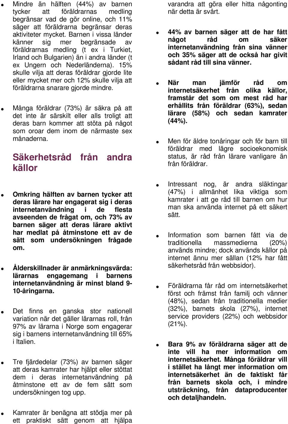 15% skulle vilja att deras föräldrar gjorde lite eller mycket mer och 12% skulle vilja att föräldrarna snarare gjorde mindre.