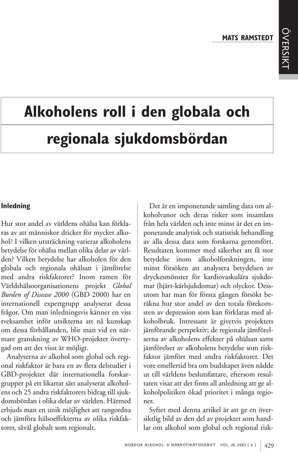 Inom ramen för Världshälsoorganisationens projekt Global Burden of Disease 2000 (GBD 2000) har en internationell expertgrupp analyserat dessa frågor.