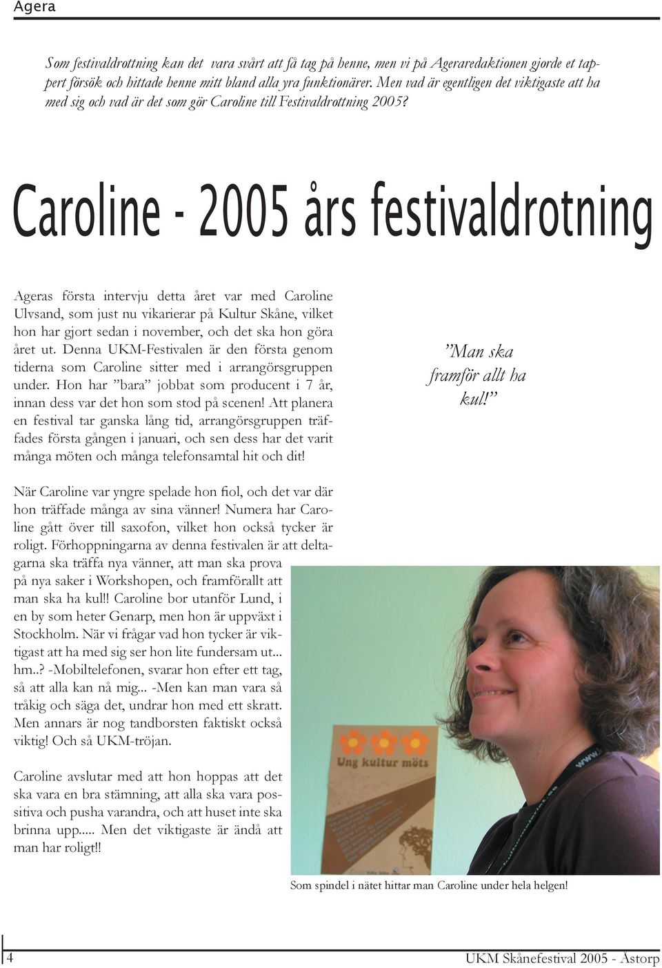 Ageras första intervju detta året var med Caroline Ulvsand, som just nu vikarierar på Kultur Skåne, vilket hon har gjort sedan i november, och det ska hon göra året ut.