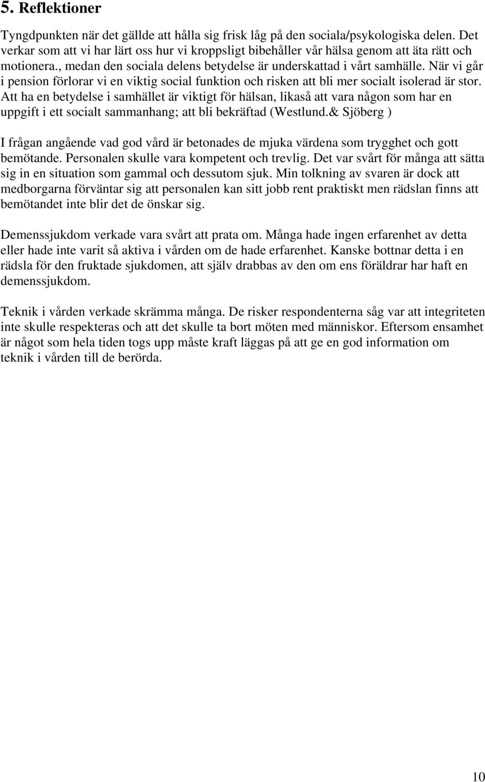 När vi går i pension förlorar vi en viktig social funktion och risken att bli mer socialt isolerad är stor.