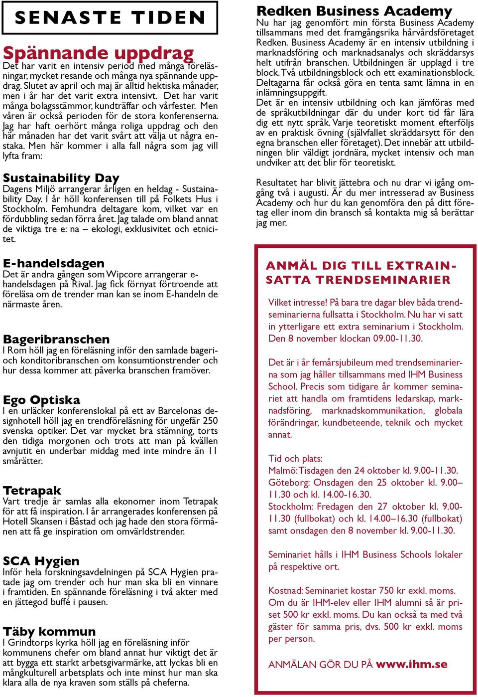 Men våren är också perioden för de stora konferenserna. Jag har haft oerhört många roliga uppdrag och den här månaden har det varit svårt att välja ut några enstaka.