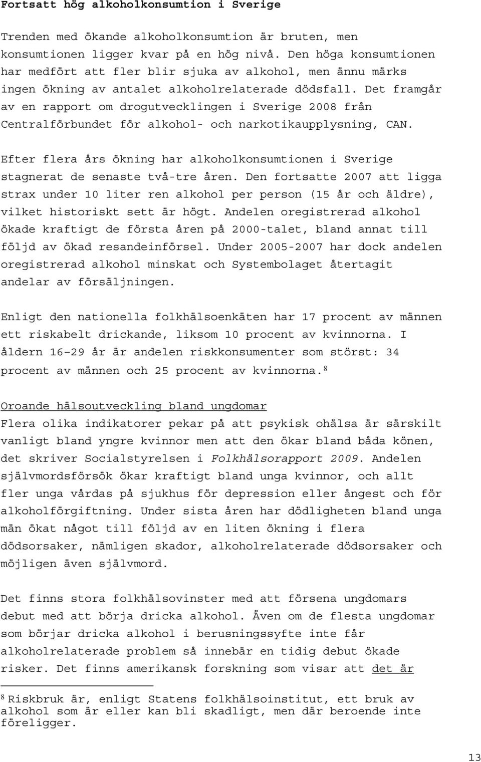 Det framgår av en rapport om drogutvecklingen i Sverige 2008 från Centralförbundet för alkohol- och narkotikaupplysning, CAN.